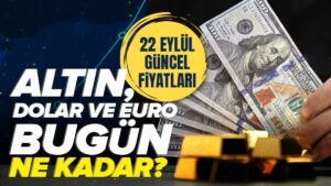 Gram altın ne kadar? | 22 Eylül canlı altın ve döviz kuru takibi – 1 Dolar kaç TL?