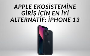 Uygun Fiyatla Apple Ekosistemine Giriş İçin En İyi Alternatif: iPhone 13